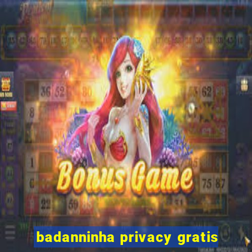 badanninha privacy gratis